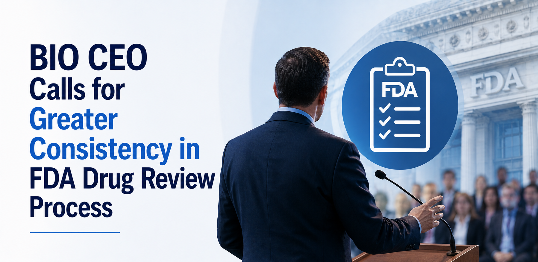 BIO CEO Calls for Greater Consistency in FDA Drug Review Process