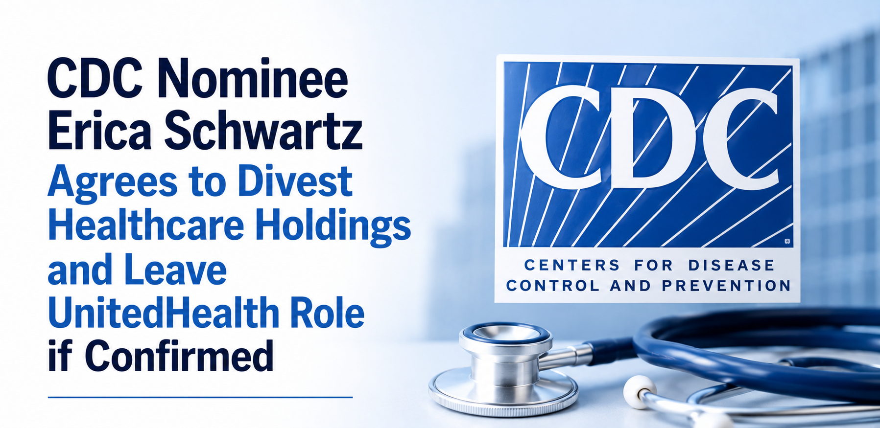 CDC Nominee Erica Schwartz Agrees to Divest Healthcare Holdings and Leave UnitedHealth Role if Confirmed