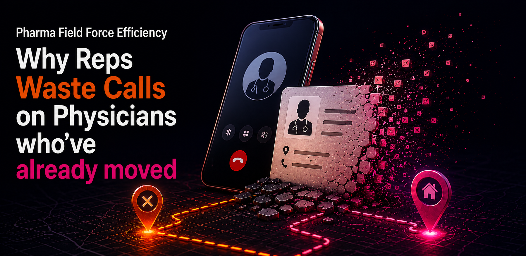 Pharma Field Force Efficiency: Why Reps Waste Calls on Physicians Who've Already Moved